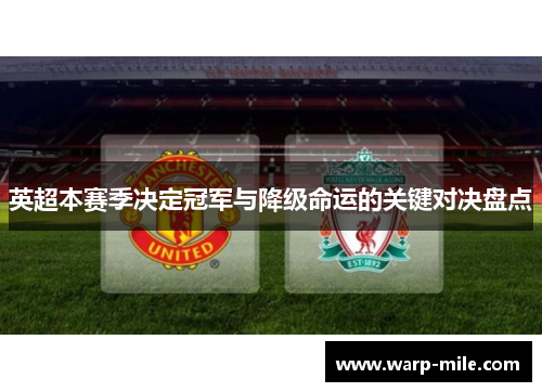 英超本赛季决定冠军与降级命运的关键对决盘点