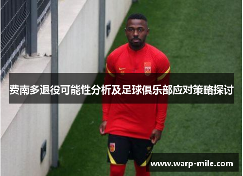 费南多退役可能性分析及足球俱乐部应对策略探讨