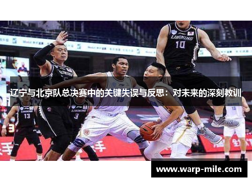 辽宁与北京队总决赛中的关键失误与反思：对未来的深刻教训
