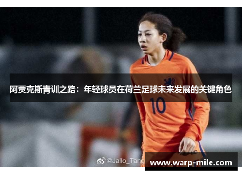 阿贾克斯青训之路：年轻球员在荷兰足球未来发展的关键角色