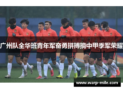 广州队全华班青年军奋勇拼搏摘中甲季军荣耀