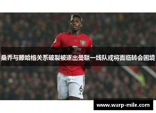 桑乔与滕哈格关系破裂被逐出曼联一线队或将面临转会困境